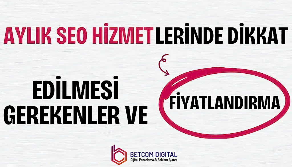 Aylık SEO Ajansı Hizmetlerinde Dikkat Edilmesi Gerekenler ve Fiyatlandırma