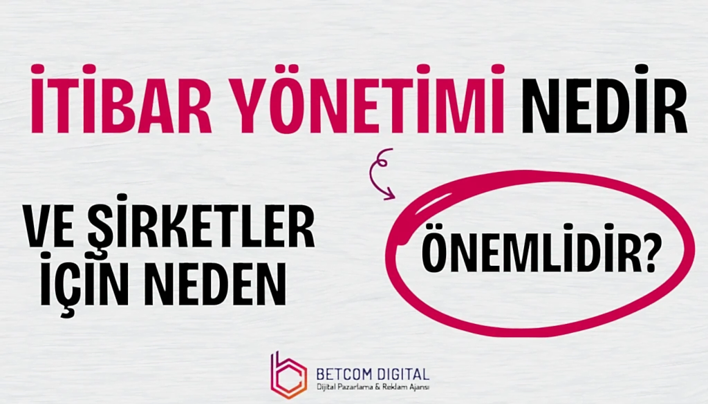 İtibar Yönetimi Nedir ve Şirketler İçin Neden Önemlidir?