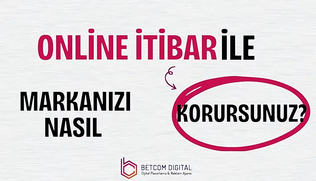 Online İtibar Yönetimi ile Markanızı Nasıl Korursunuz?