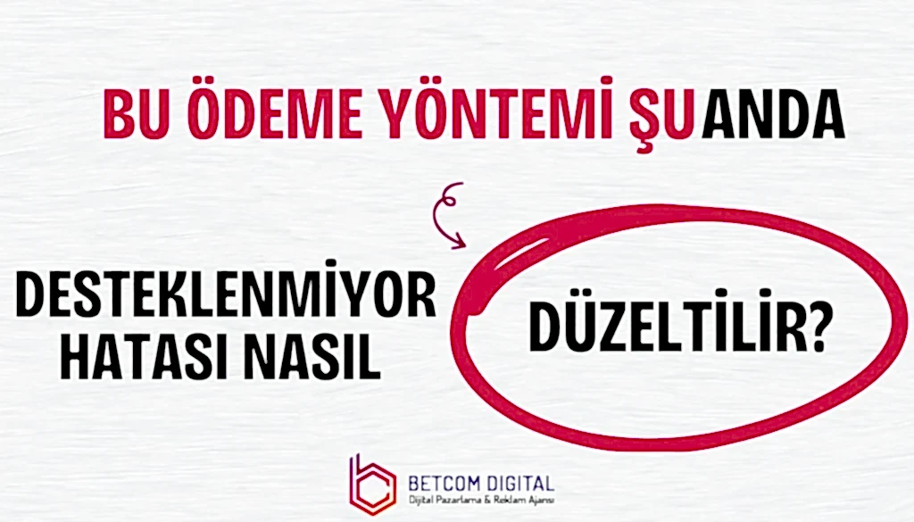 Bu Ödeme Yöntemi Şu Anda Desteklenmiyor” Hatası Nasıl Düzeltilir?