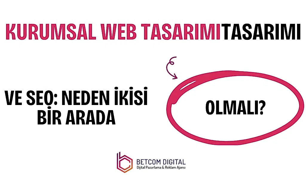 Kurumsal Web Tasarımı ve SEO: Neden İkisi Bir Arada Olmalı?